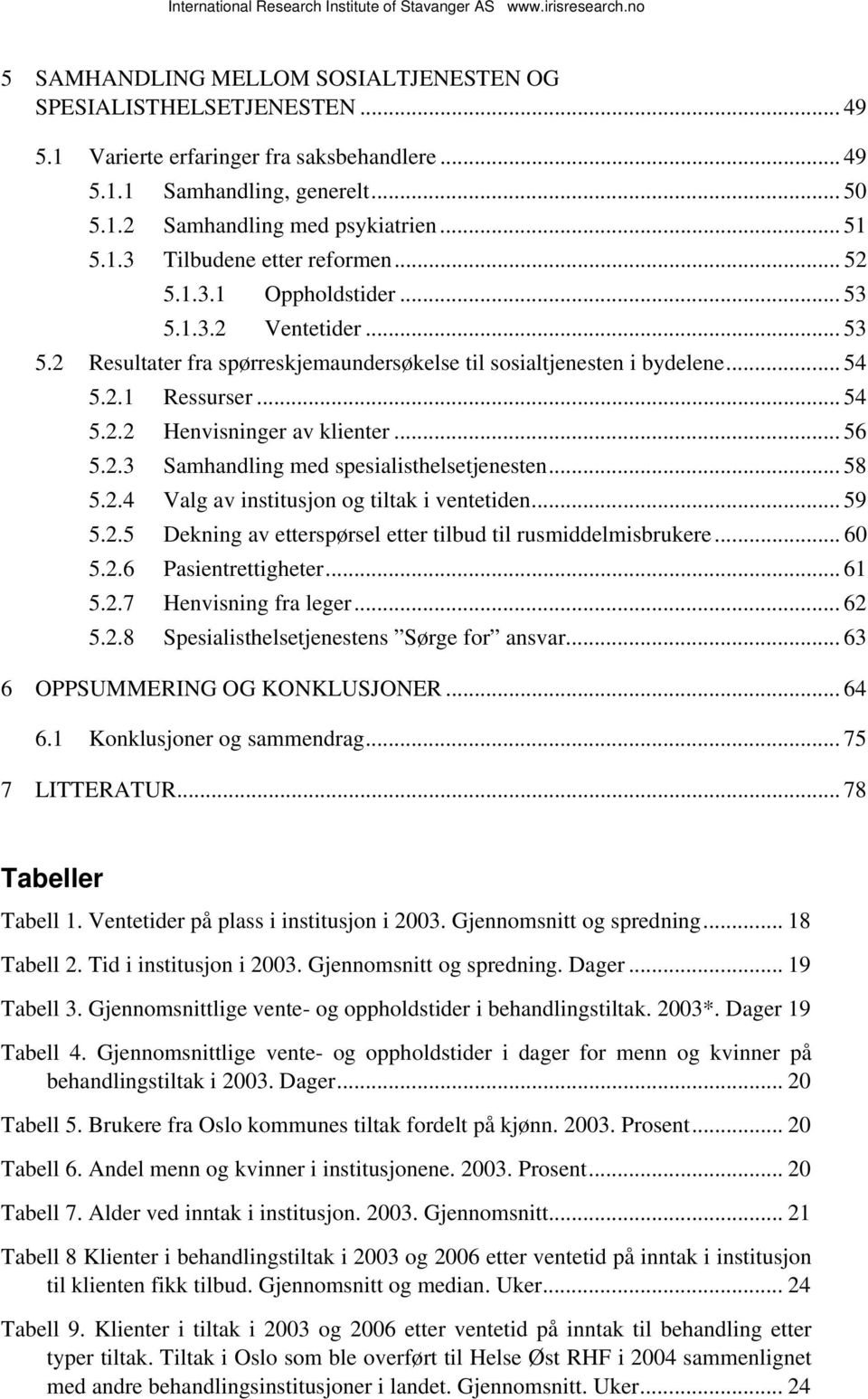 2.3 Samhandling med spesialisthelsetjenesten... 58 5.2.4 Valg av institusjon og tiltak i ventetiden... 59 5.2.5 Dekning av etterspørsel etter tilbud til rusmiddelmisbrukere... 60 5.2.6 Pasientrettigheter.