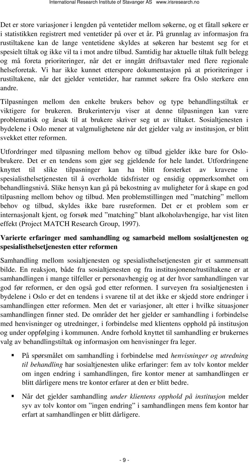 Samtidig har aktuelle tiltak fullt belegg og må foreta prioriteringer, når det er inngått driftsavtaler med flere regionale helseforetak.