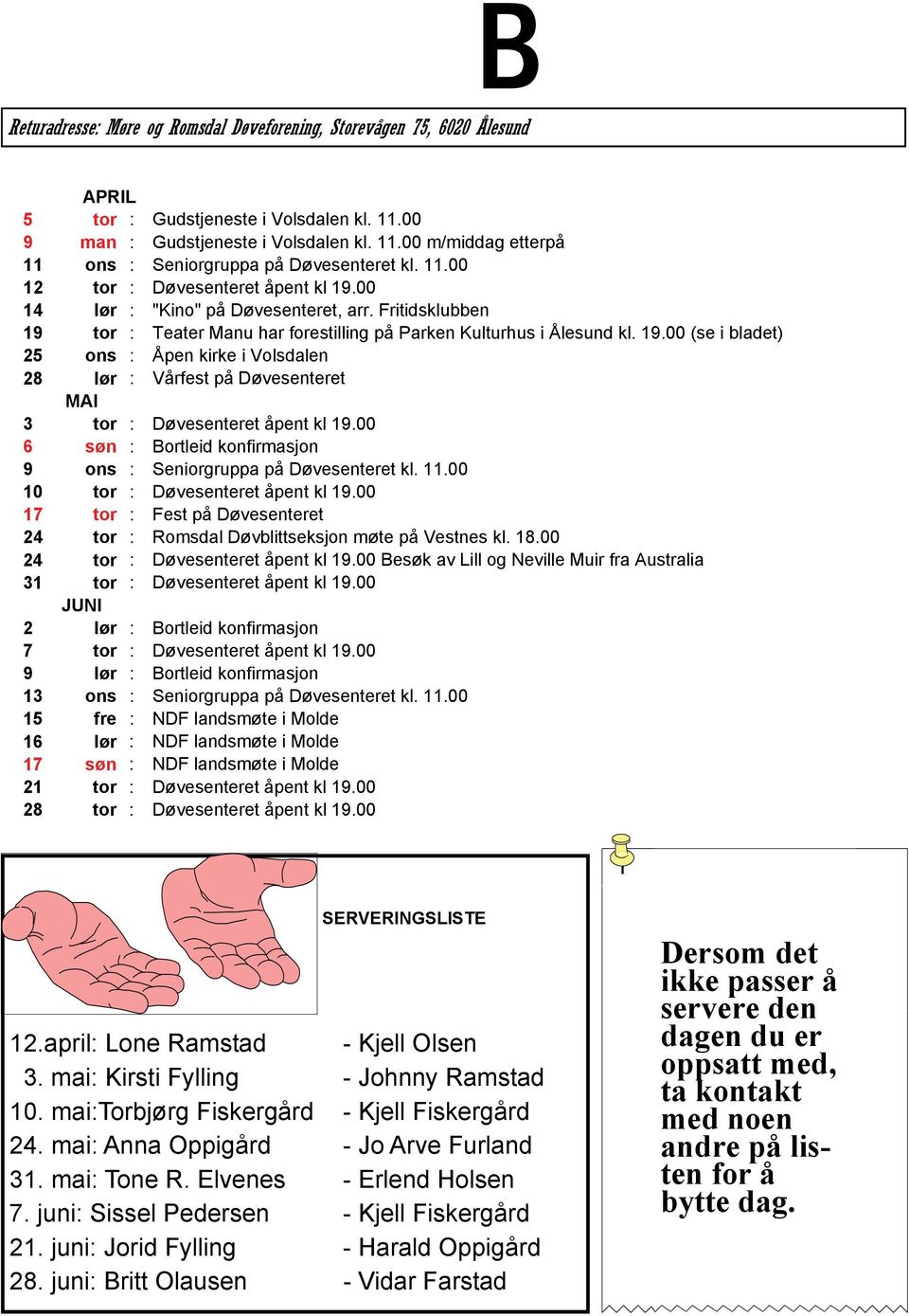 00 6 søn : Bortleid konfirmasjon 9 ons : Seniorgruppa på Døvesenteret kl. 11.00 10 tor : Døvesenteret åpent kl 19.00 17 tor : Fest på Døvesenteret 24 tor : Romsdal Døvblittseksjon møte på Vestnes kl.