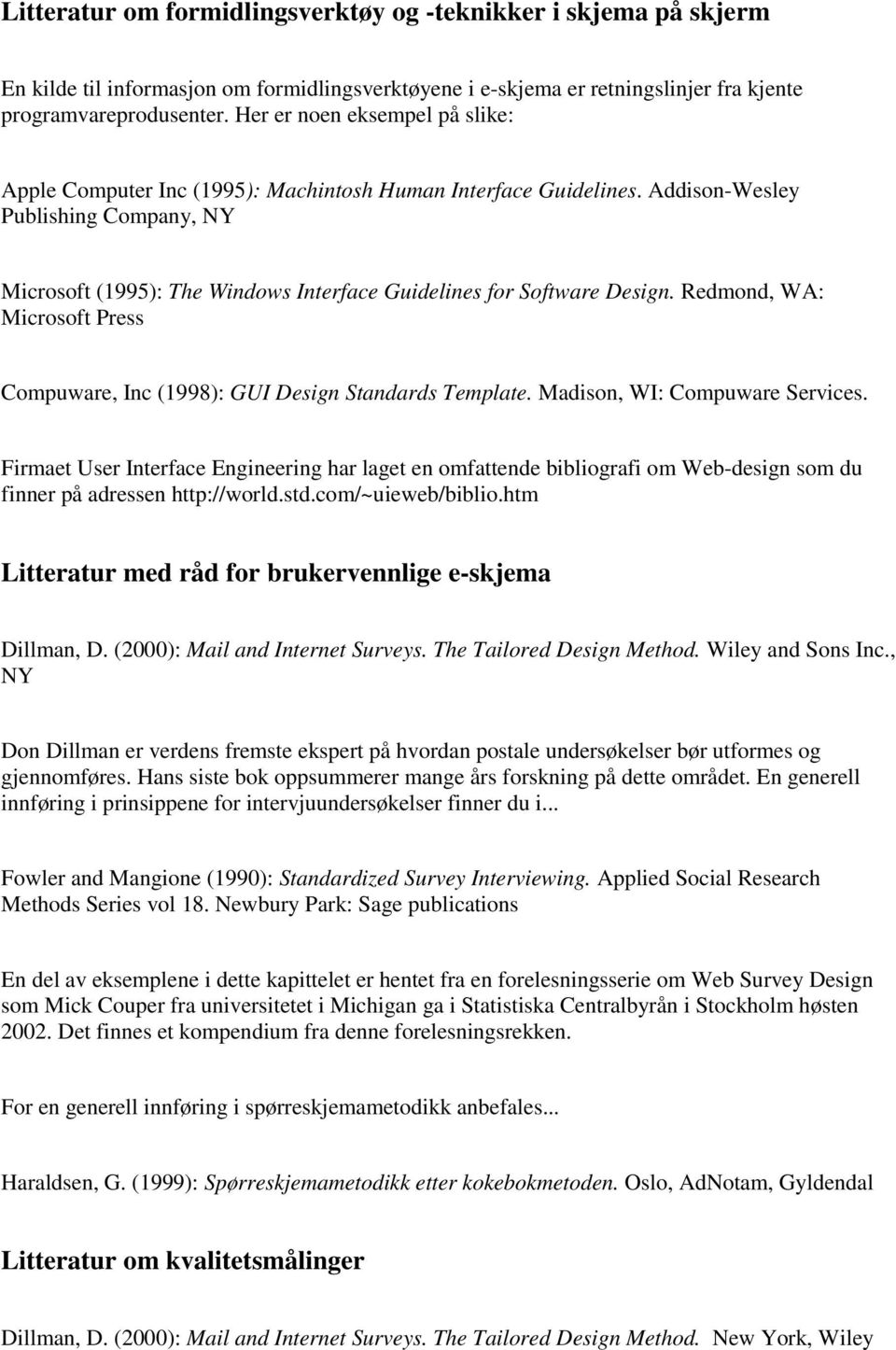 Addison-Wesley Publishing Company, NY Microsoft (1995): The Windows Interface Guidelines for Software Design. Redmond, WA: Microsoft Press Compuware, Inc (1998): GUI Design Standards Template.