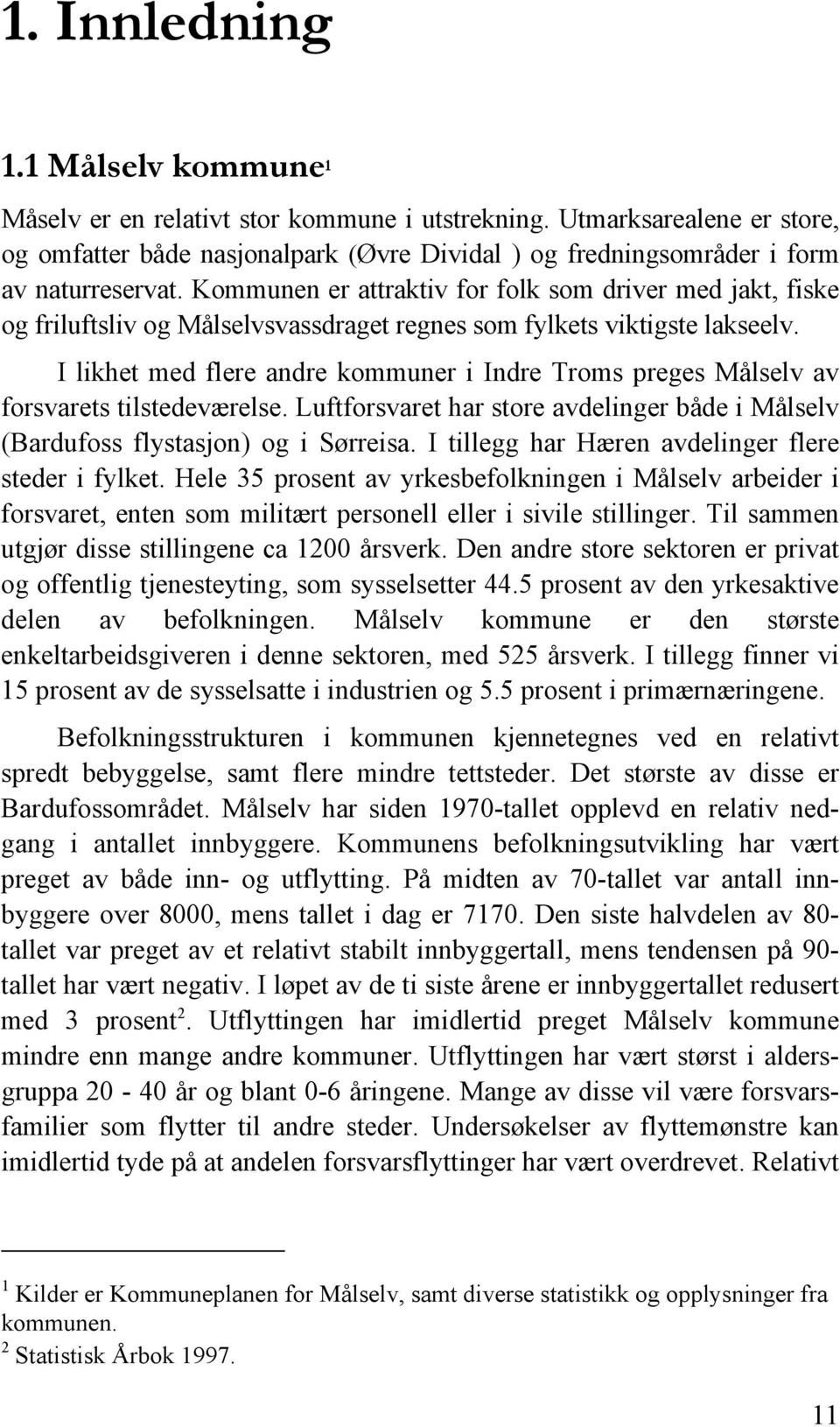 Kommunen er attraktiv for folk som driver med jakt, fiske og friluftsliv og Målselvsvassdraget regnes som fylkets viktigste lakseelv.