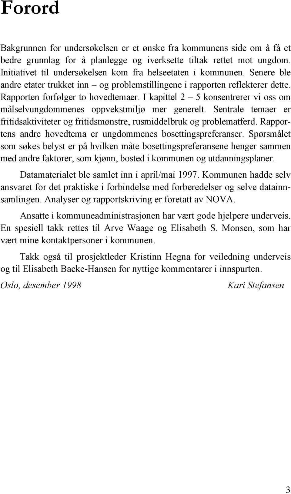 I kapittel 2 5 konsentrerer vi oss om målselvungdommenes oppvekstmiljø mer generelt. Sentrale temaer er fritidsaktiviteter og fritidsmønstre, rusmiddelbruk og problematferd.