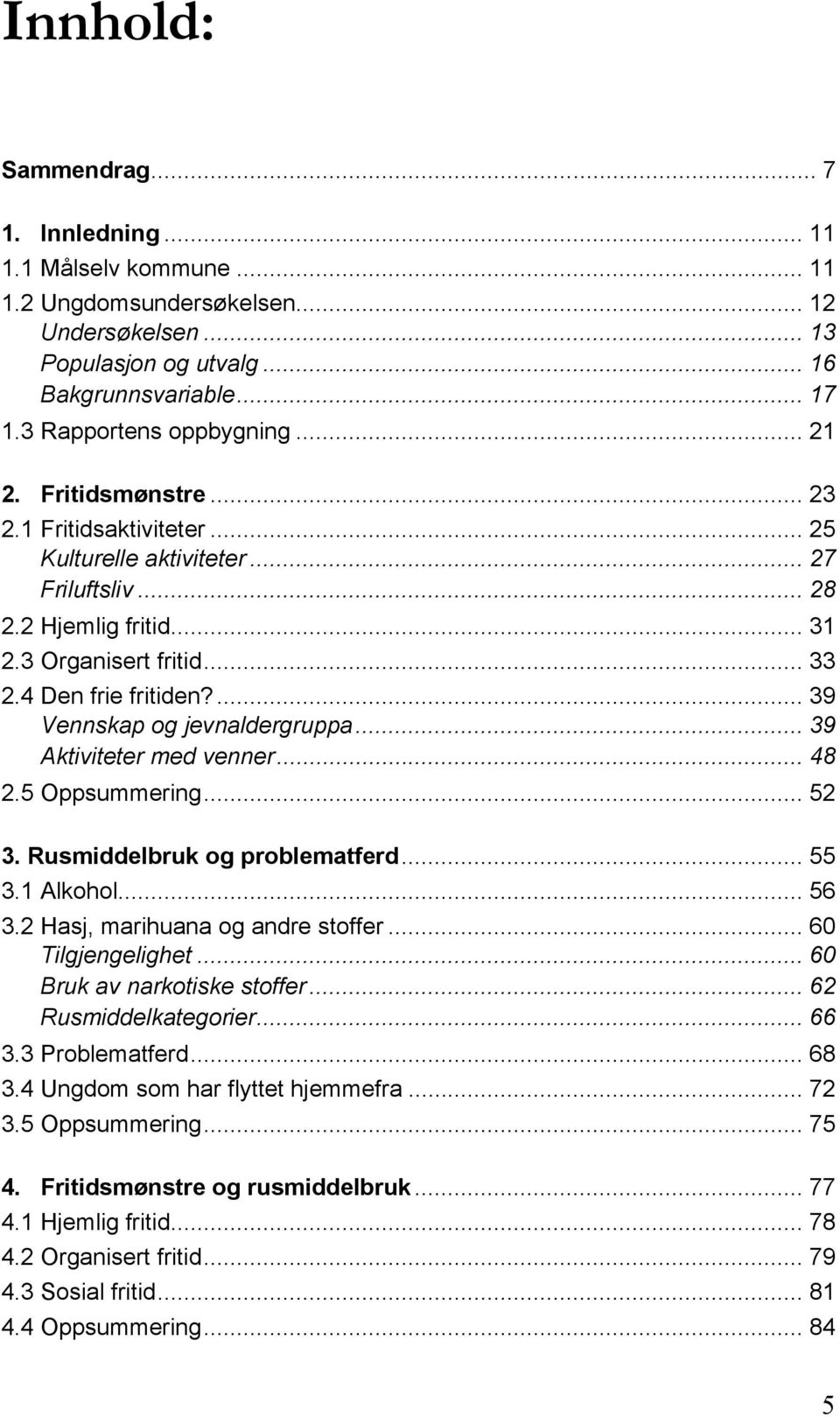 ... 39 Vennskap og jevnaldergruppa... 39 Aktiviteter med venner... 48 2.5 Oppsummering... 52 3. Rusmiddelbruk og problematferd... 55 3.1 Alkohol... 56 3.2 Hasj, marihuana og andre stoffer.