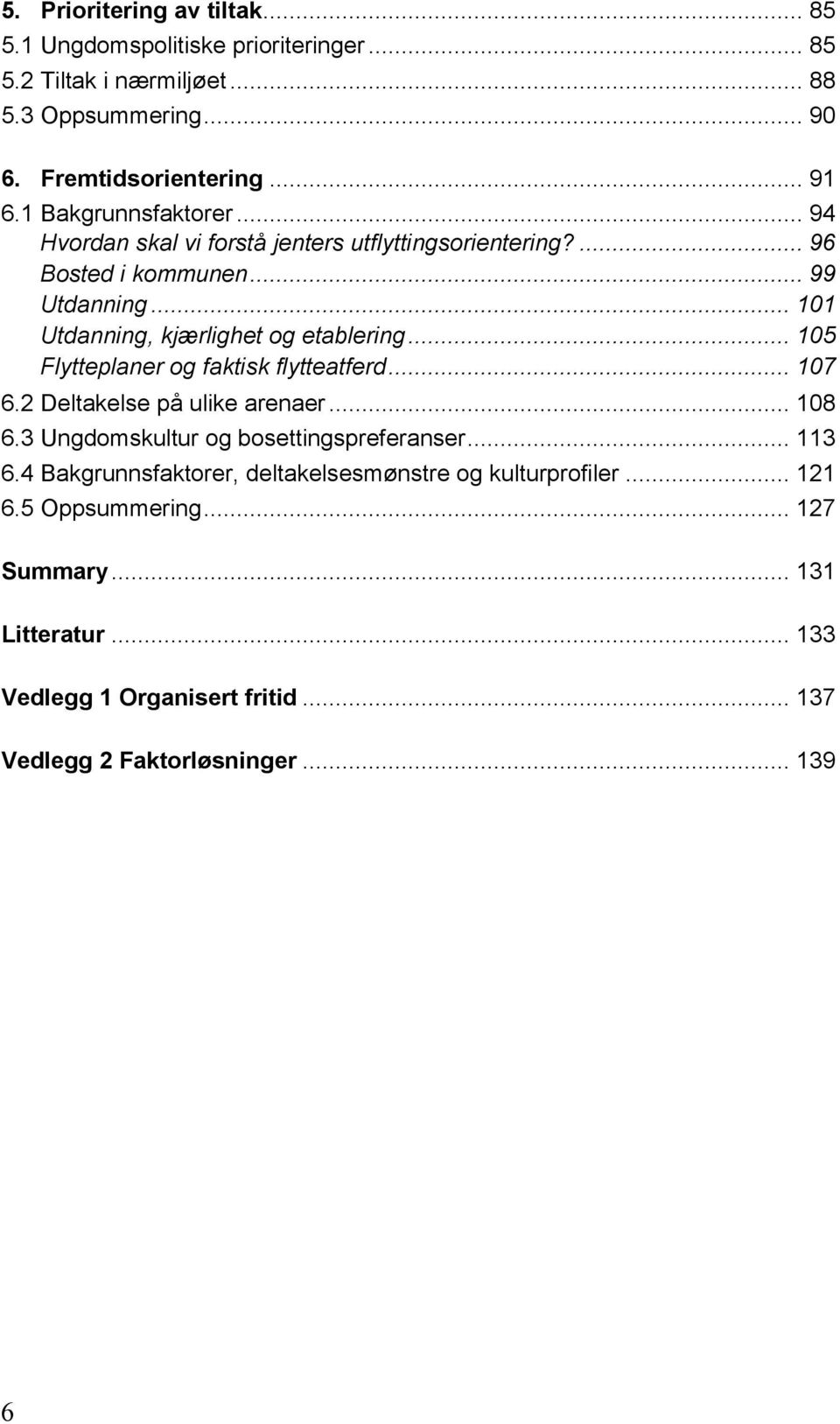 .. 105 Flytteplaner og faktisk flytteatferd... 107 6.2 Deltakelse på ulike arenaer... 108 6.3 Ungdomskultur og bosettingspreferanser... 113 6.