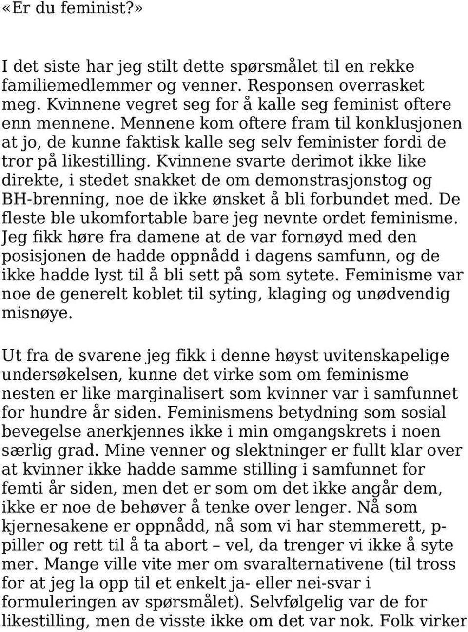 Kvinnene svarte derimot ikke like direkte, i stedet snakket de om demonstrasjonstog og BH-brenning, noe de ikke ønsket å bli forbundet med. De fleste ble ukomfortable bare jeg nevnte ordet feminisme.