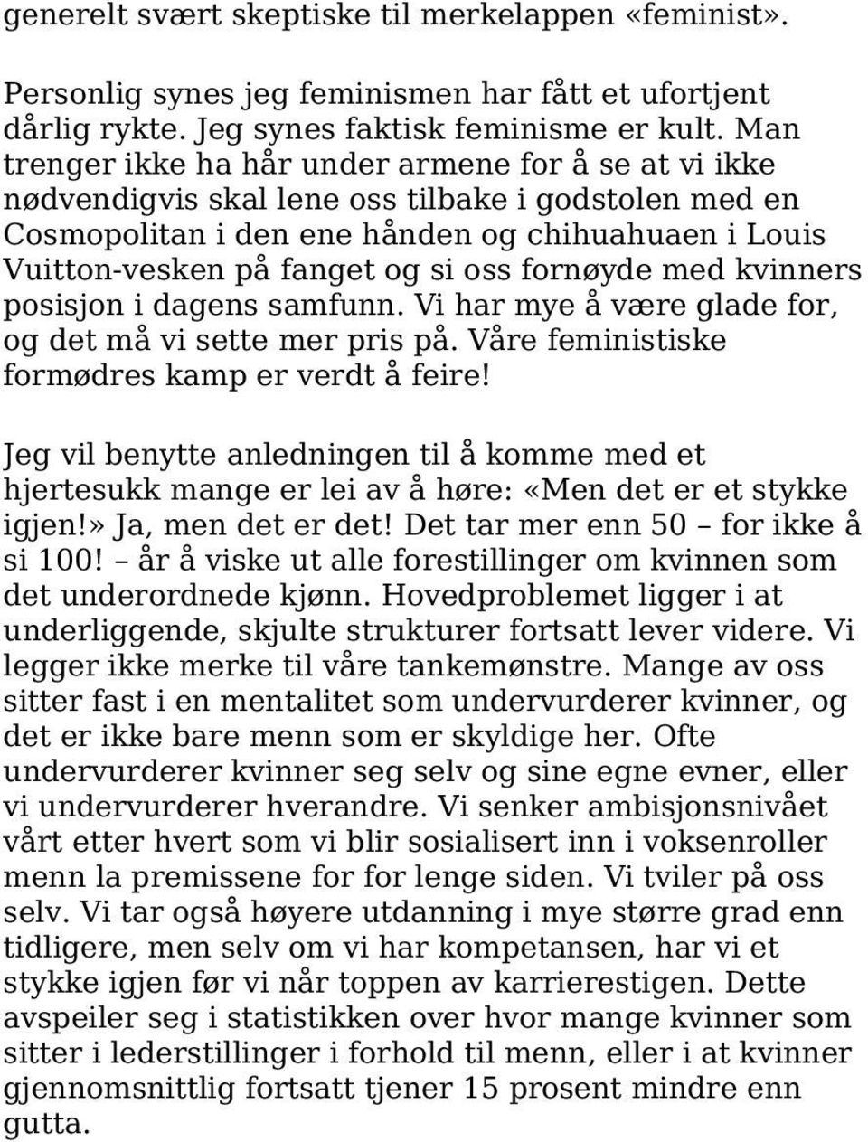 fornøyde med kvinners posisjon i dagens samfunn. Vi har mye å være glade for, og det må vi sette mer pris på. Våre feministiske formødres kamp er verdt å feire!