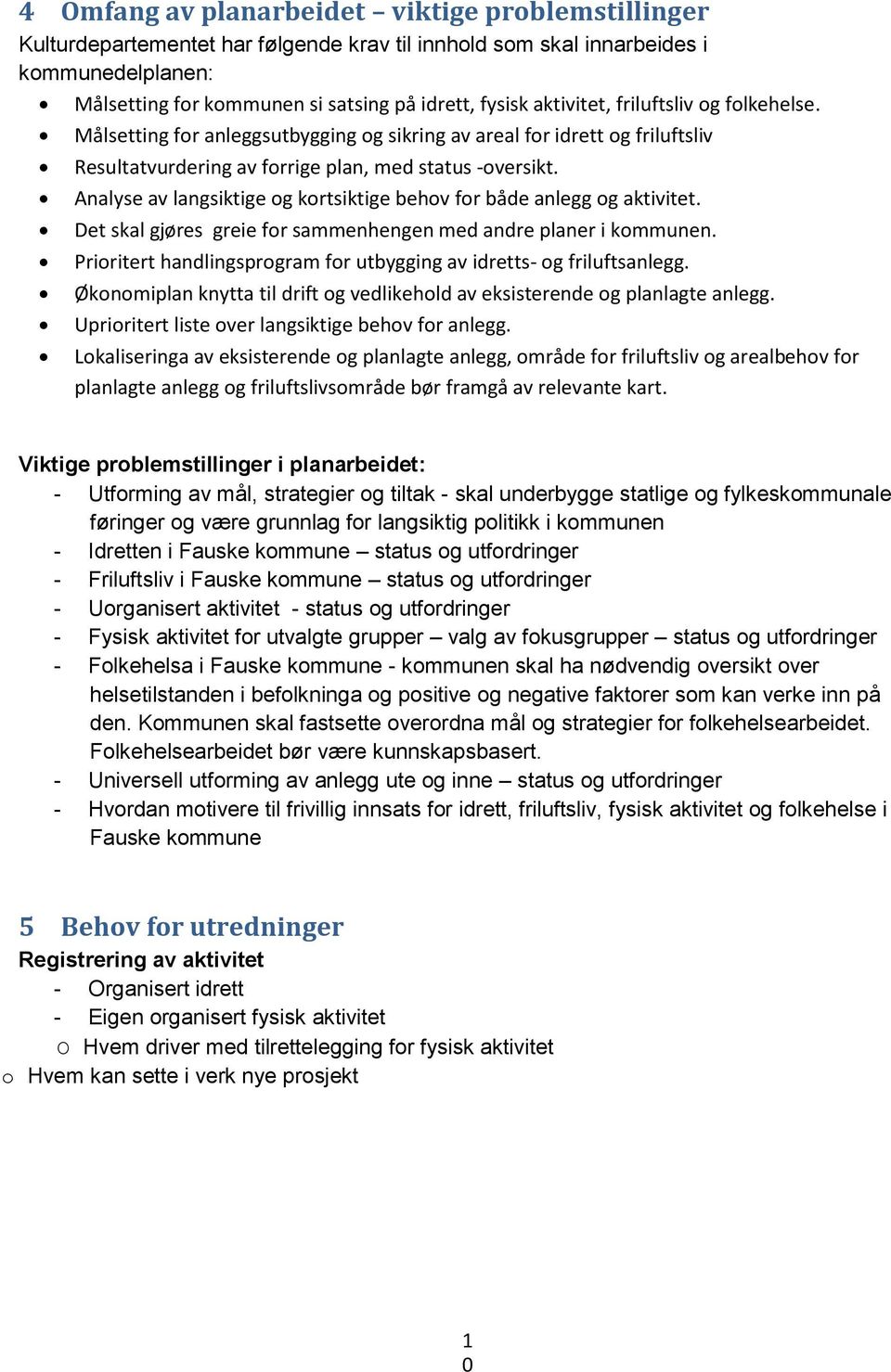 Analyse av langsiktige og kortsiktige behov for både anlegg og aktivitet. Det skal gjøres greie for sammenhengen med andre planer i kommunen.