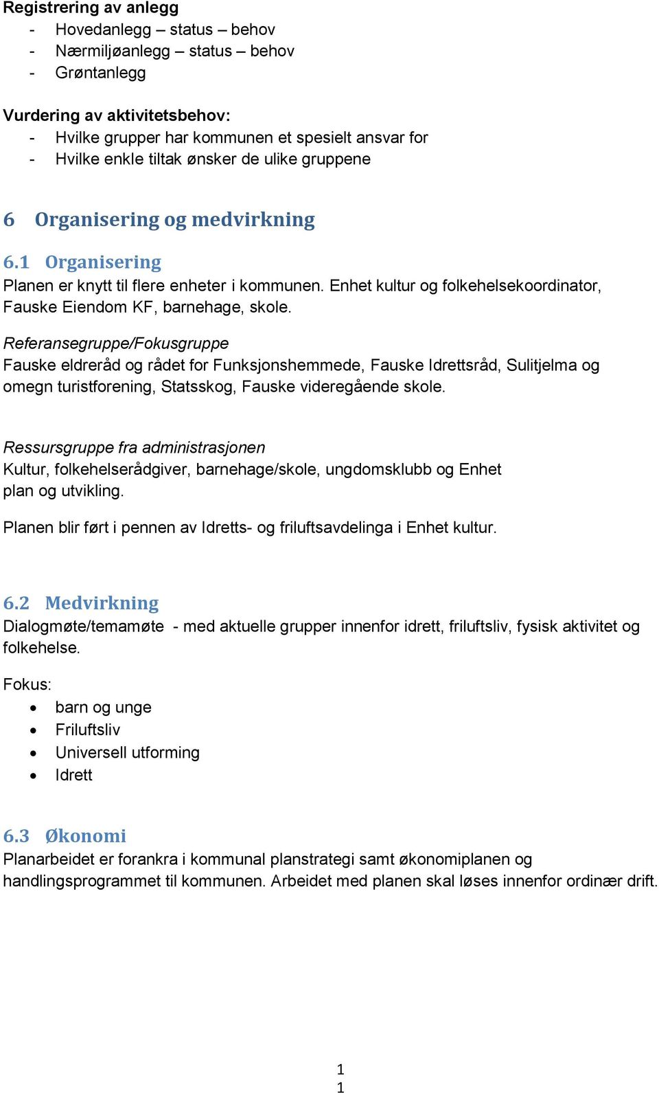 Referansegruppe/Fokusgruppe Fauske eldreråd og rådet for Funksjonshemmede, Fauske Idrettsråd, Sulitjelma og omegn turistforening, Statsskog, Fauske videregående skole.