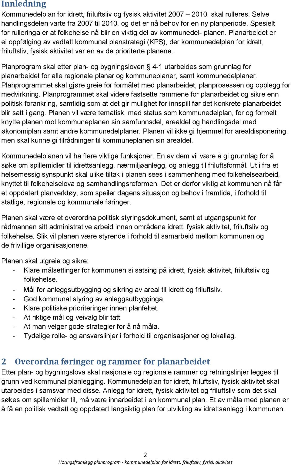 Planarbeidet er ei oppfølging av vedtatt kommunal planstrategi (KPS), der kommunedelplan for idrett, friluftsliv, fysisk aktivitet var en av de prioriterte planene.