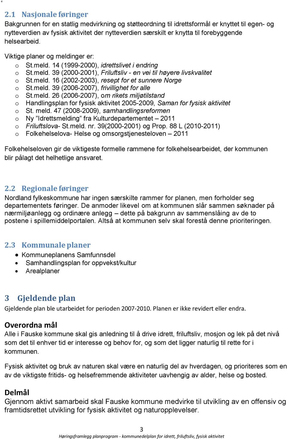 meld. 39 (2006-2007), frivillighet for alle o St.meld. 26 (2006-2007), om rikets miljøtilstand o Handlingsplan for fysisk aktivitet 2005-2009, Saman for fysisk aktivitet o St. meld.