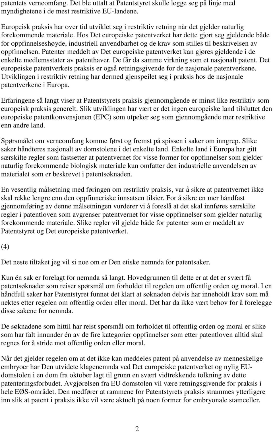 Hos Det europeiske patentverket har dette gjort seg gjeldende både for oppfinnelseshøyde, industriell anvendbarhet og de krav som stilles til beskrivelsen av oppfinnelsen.