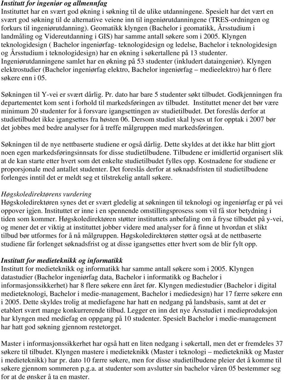 Geomatikk klyngen (Bachelor i geomatikk, Årsstudium i landmåling og Videreutdanning i GIS) har samme antall søkere som i 2005.