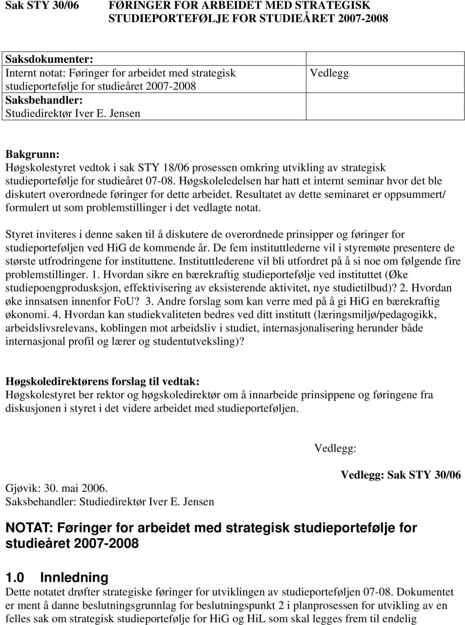 Høgskoleledelsen har hatt et internt seminar hvor det ble diskutert overordnede føringer for dette arbeidet.