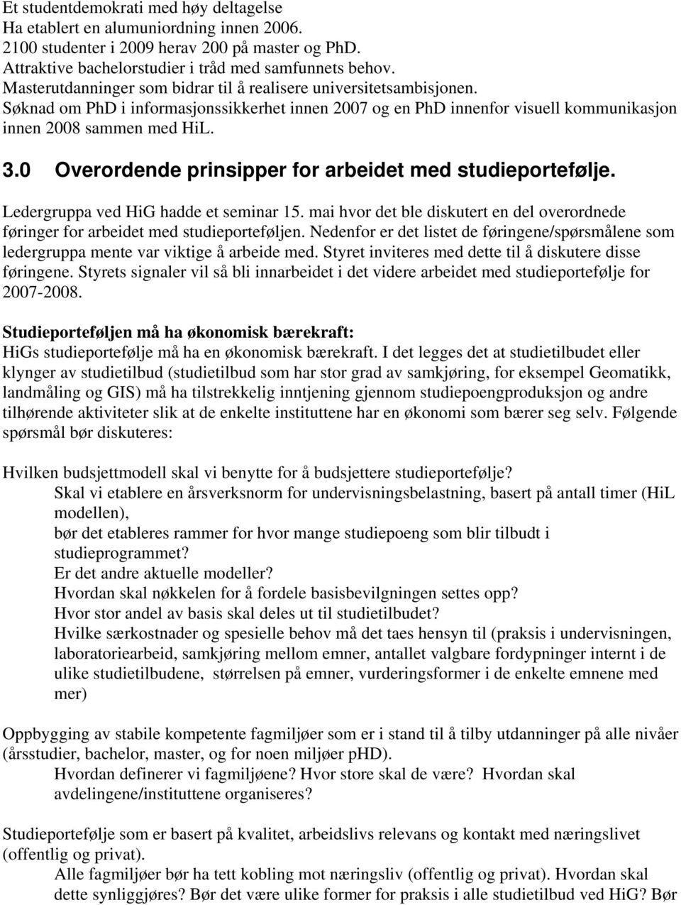 0 Overordende prinsipper for arbeidet med studieportefølje. Ledergruppa ved HiG hadde et seminar 15. mai hvor det ble diskutert en del overordnede føringer for arbeidet med studieporteføljen.