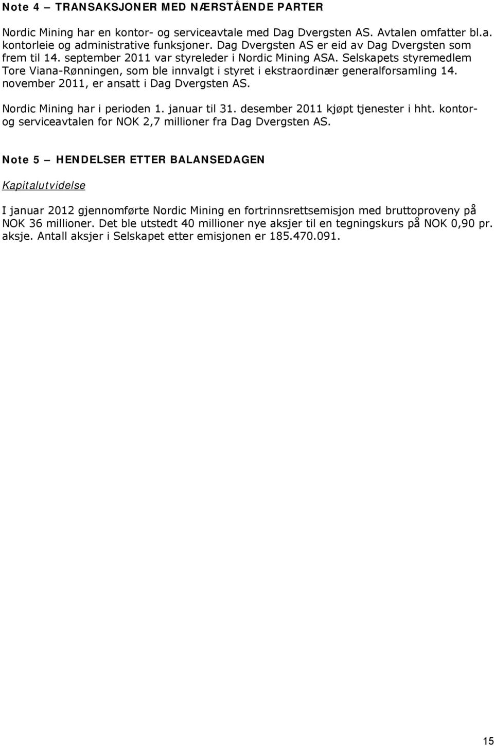 Selskapets styremedlem Tore Viana-Rønningen, som ble innvalgt i styret i ekstraordinær generalforsamling 14. november 2011, er ansatt i Dag Dvergsten AS. Nordic Mining har i perioden 1. januar til 31.