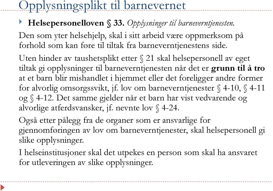 Uten hinder av taushetsplikt etter 21 skal helsepersonell av eget tiltak gi opplysninger til barneverntjenesten når det er grunn til å tro at et barn blir mishandlet i hjemmet eller det foreligger