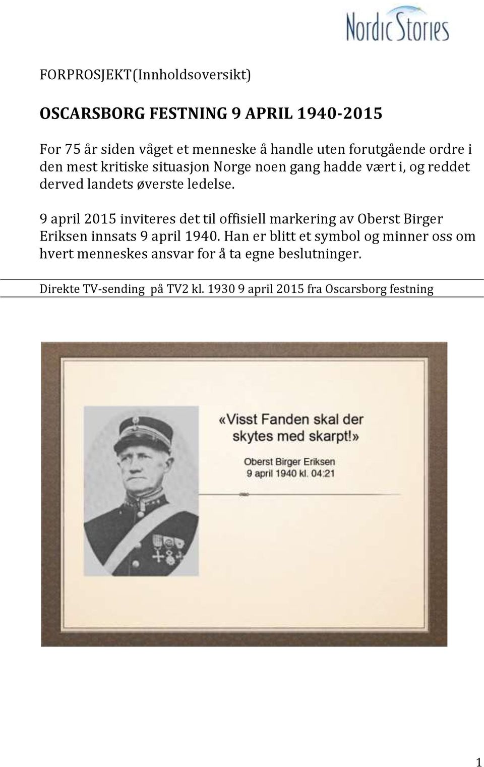 9 april 2015 inviteres det til offisiell markering av Oberst Birger Eriksen innsats 9 april 1940.