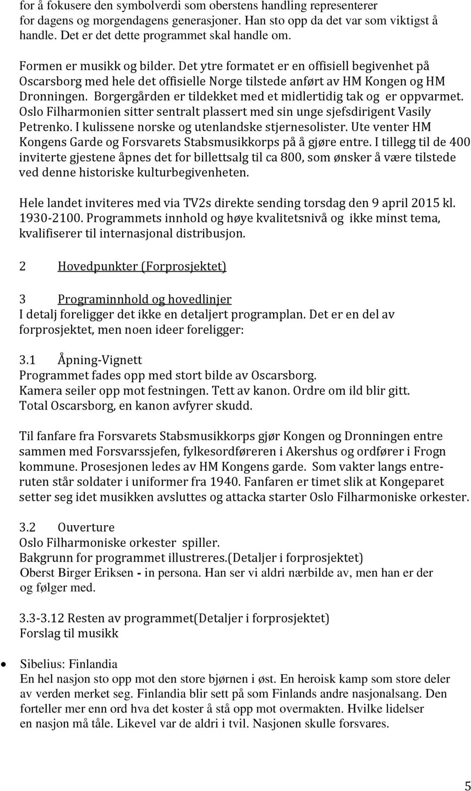 Borgergården er tildekket med et midlertidig tak og er oppvarmet. Oslo Filharmonien sitter sentralt plassert med sin unge sjefsdirigent Vasily Petrenko.