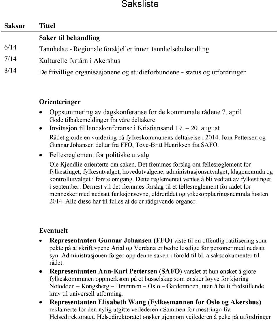 august Rådet gjorde en vurdering på fylkeskommunens deltakelse i 2014. Jørn Pettersen og Gunnar Johansen deltar fra FFO, Tove-Britt Henriksen fra SAFO.