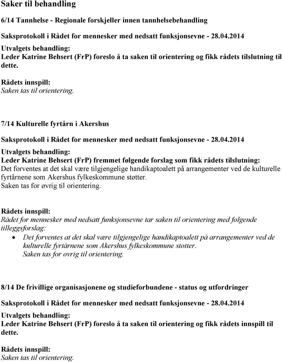 7/14 Kulturelle fyrtårn i Akershus Leder Katrine Behsert (FrP) fremmet følgende forslag som fikk rådets tilslutning: Det forventes at det skal være tilgjengelige handikaptoalett på arrangementer ved