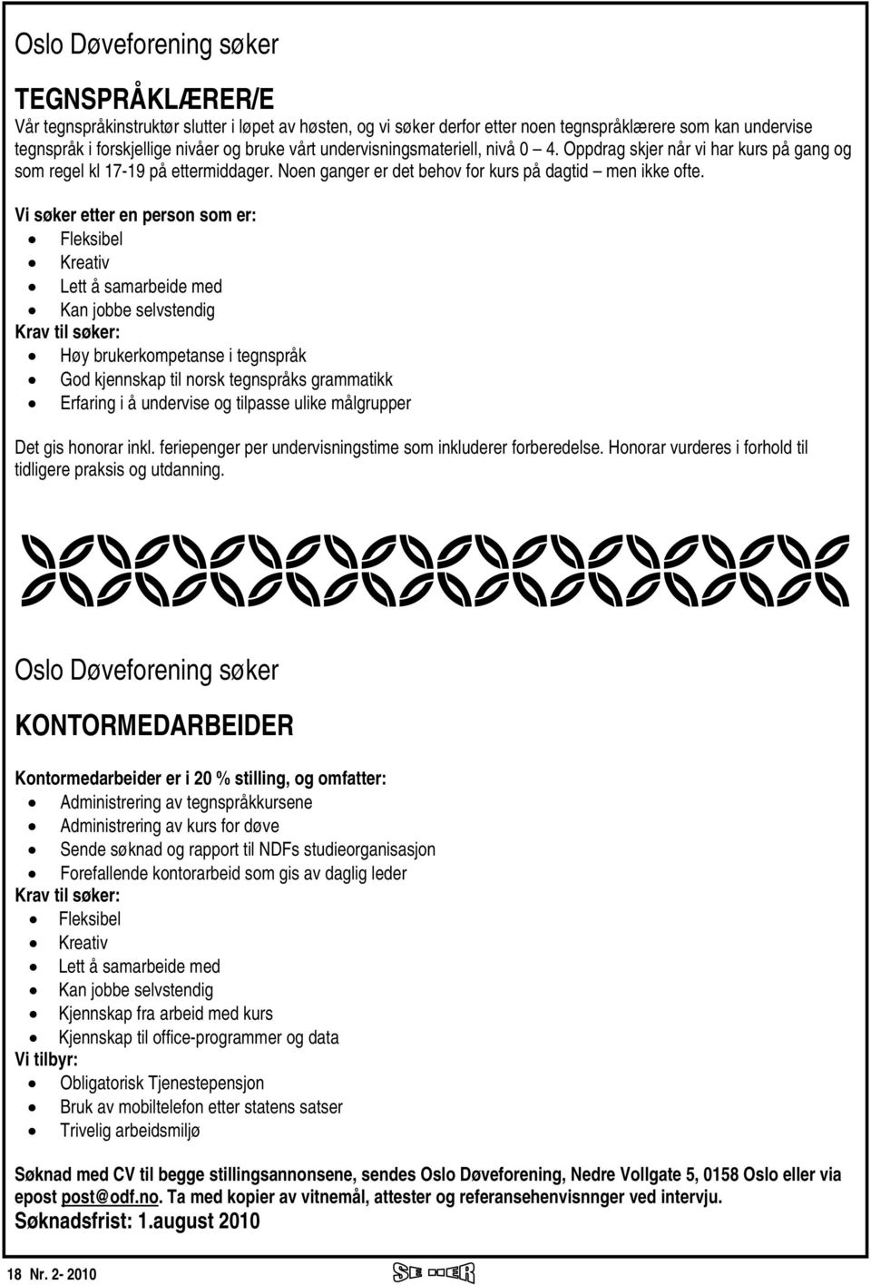 Vi søker etter en person som er: Fleksibel Kreativ Lett å samarbeide med Kan jobbe selvstendig Krav til søker: Høy brukerkompetanse i tegnspråk God kjennskap til norsk tegnspråks grammatikk Erfaring