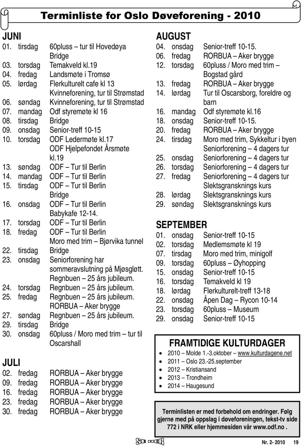 torsdag ODF Ledermøte kl.17 ODF Hjelpefondet Årsmøte kl.19 13. søndag ODF Tur til Berlin 14. mandag ODF Tur til Berlin 15. tirsdag ODF Tur til Berlin Bridge 16.