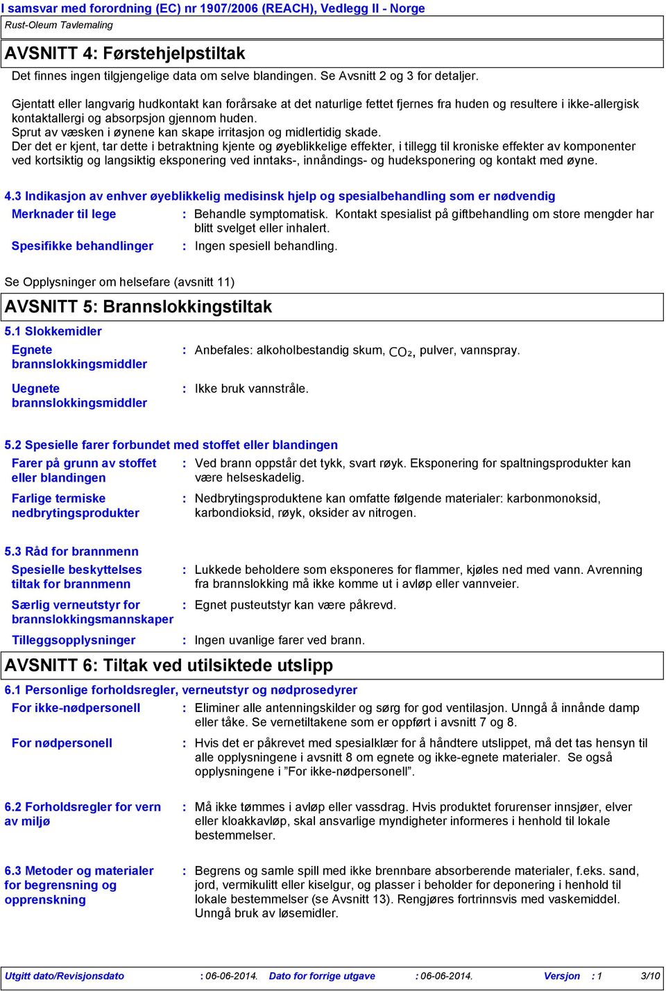 Sprut av væsken i øynene kan skape irritasjon og midlertidig skade.