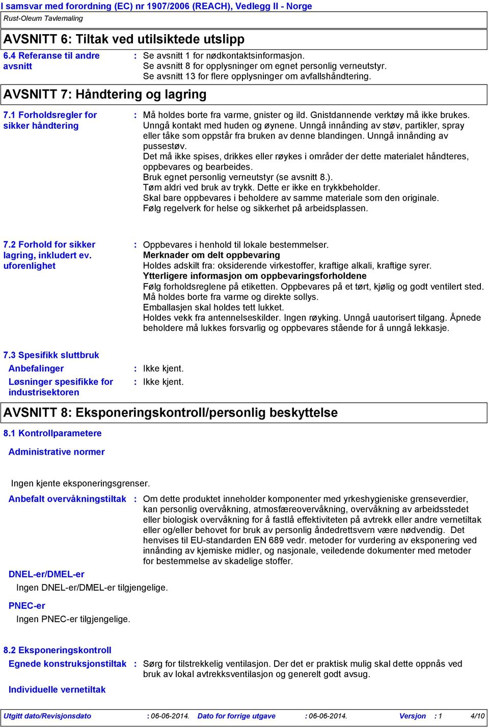 Se avsnitt 13 for flere opplysninger om avfallshåndtering. 7.1 Forholdsregler for sikker håndtering Må holdes borte fra varme, gnister og ild. Gnistdannende verktøy må ikke brukes.