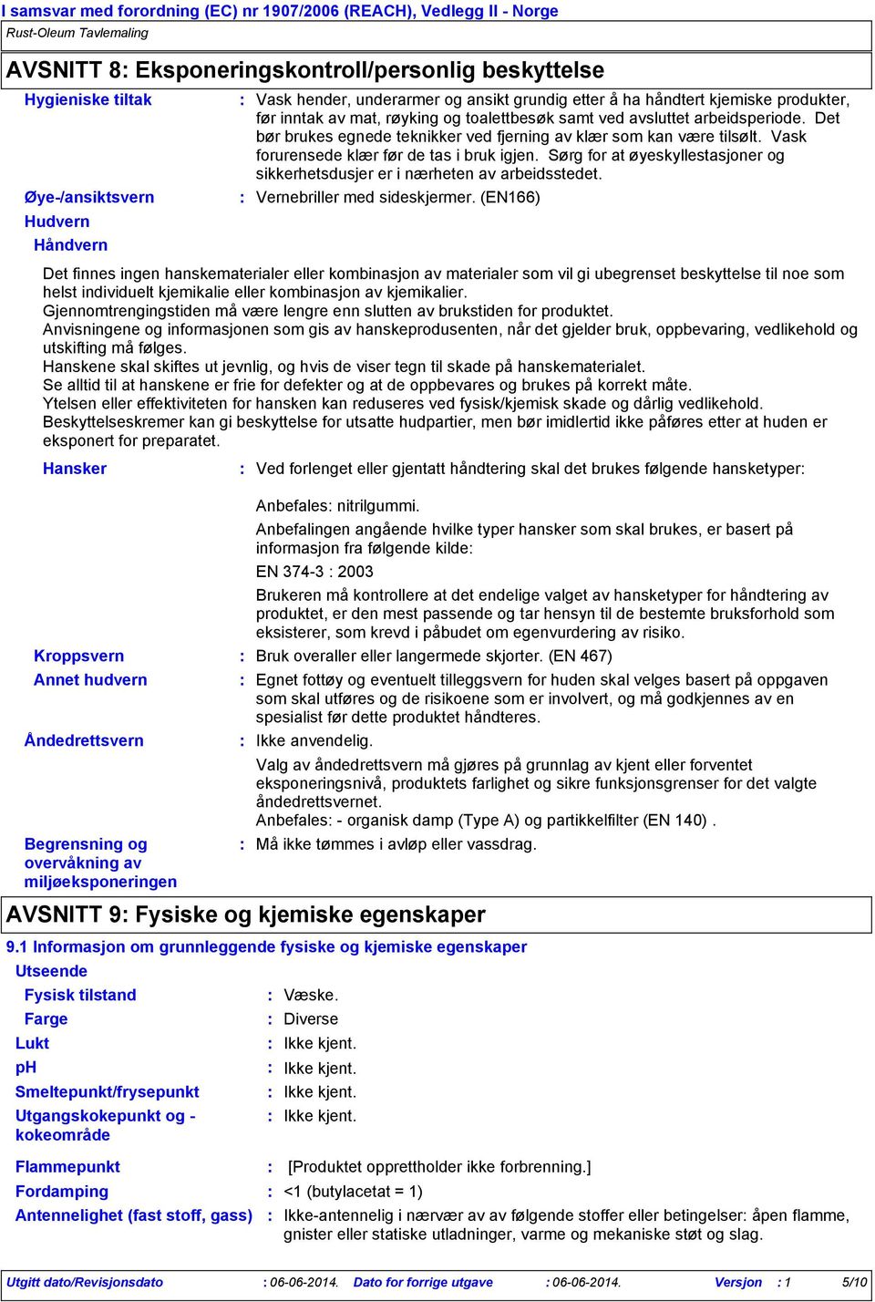 Det bør brukes egnede teknikker ved fjerning av klær som kan være tilsølt. Vask forurensede klær før de tas i bruk igjen.