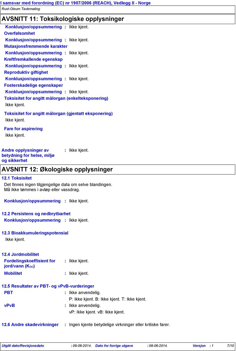 målorgan (enkelteksponering) Toksisitet for angitt målorgan (gjentatt eksponering) Fare for aspirering Andre opplysninger av betydning for helse, miljø og sikkerhet AVSNITT 12 Økologiske opplysninger