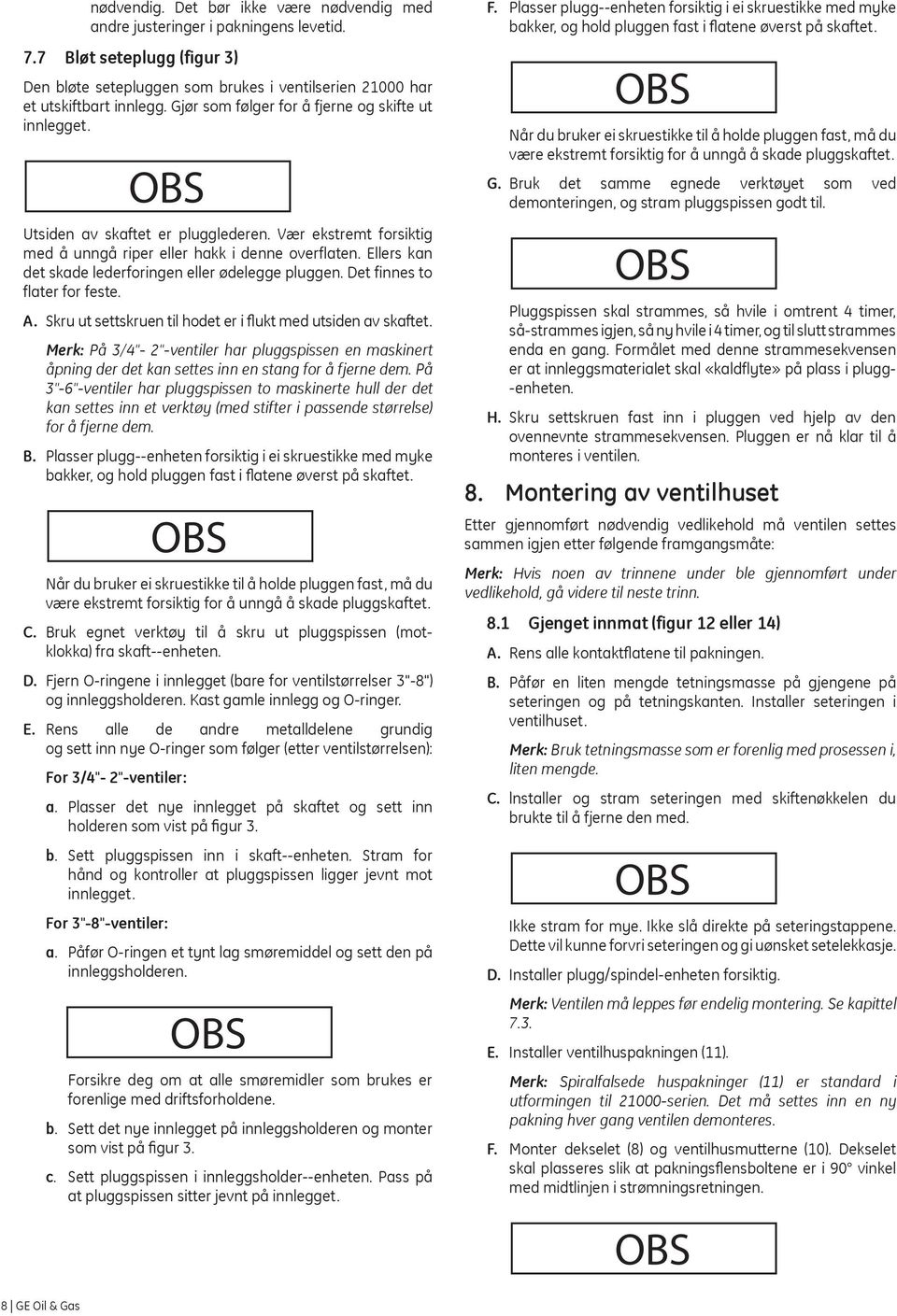 Ellers kan det skade lederforingen eller ødelegge pluggen. Det finnes to flater for feste. A. Skru ut settskruen til hodet er i flukt med utsiden av skaftet.