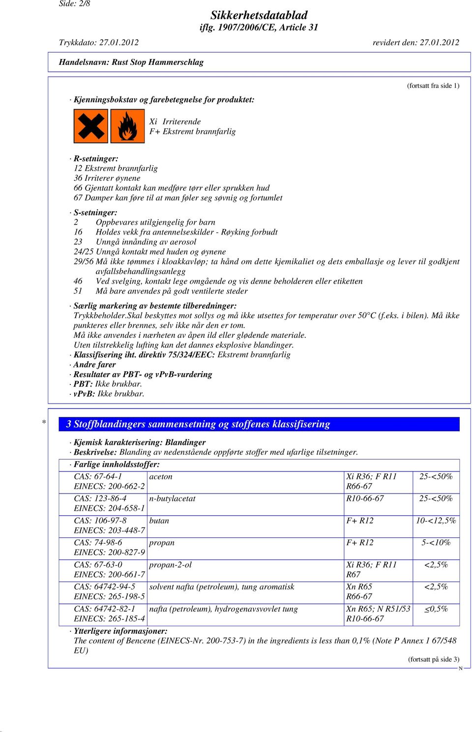 23 Unngå innånding av aerosol 24/25 Unngå kontakt med huden og øynene 29/56 Må ikke tømmes i kloakkavløp; ta hånd om dette kjemikaliet og dets emballasje og lever til godkjent