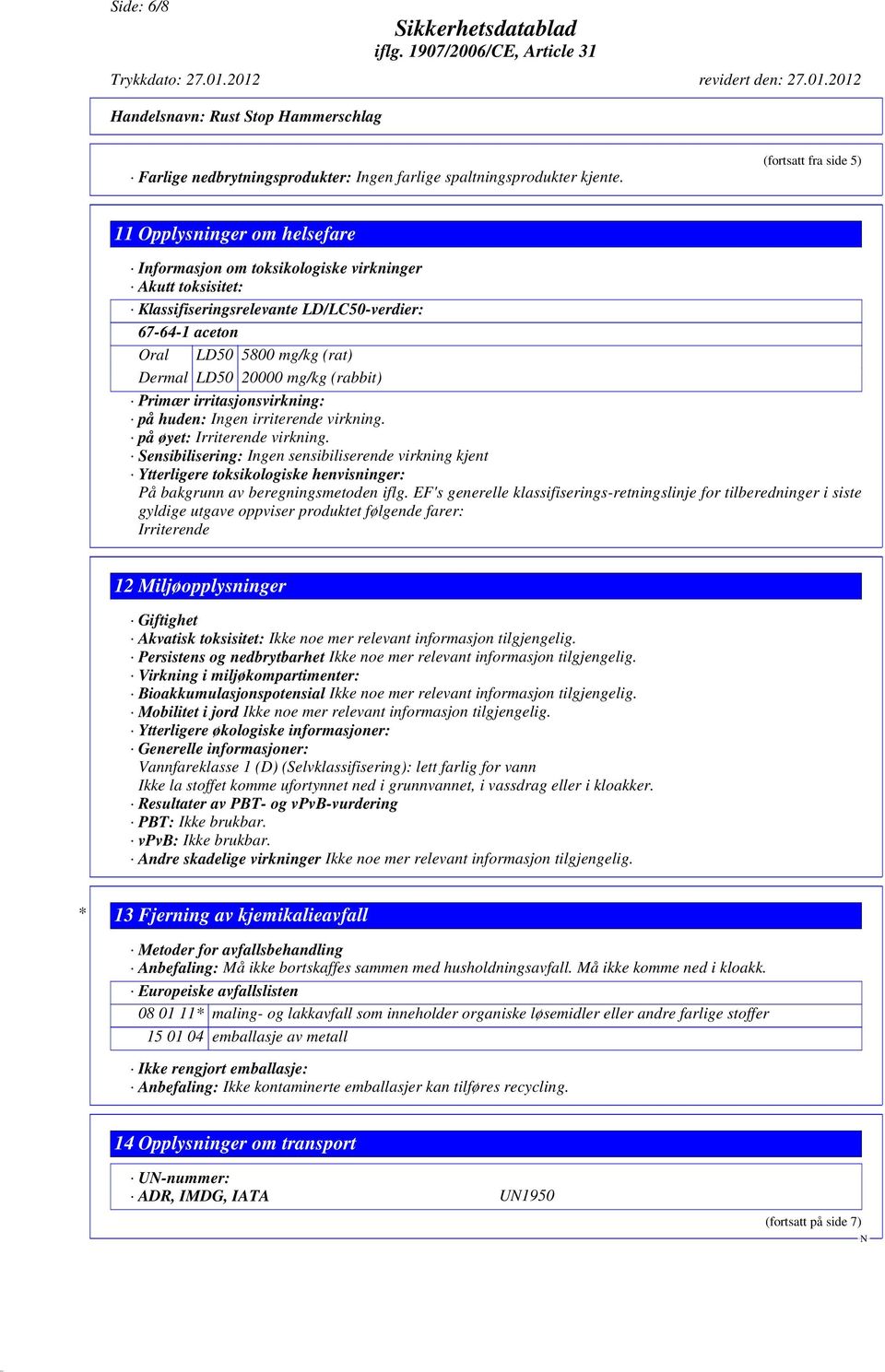 Dermal LD50 20000 mg/kg (rabbit) Primær irritasjonsvirkning: på huden: Ingen irriterende virkning. på øyet: Irriterende virkning.