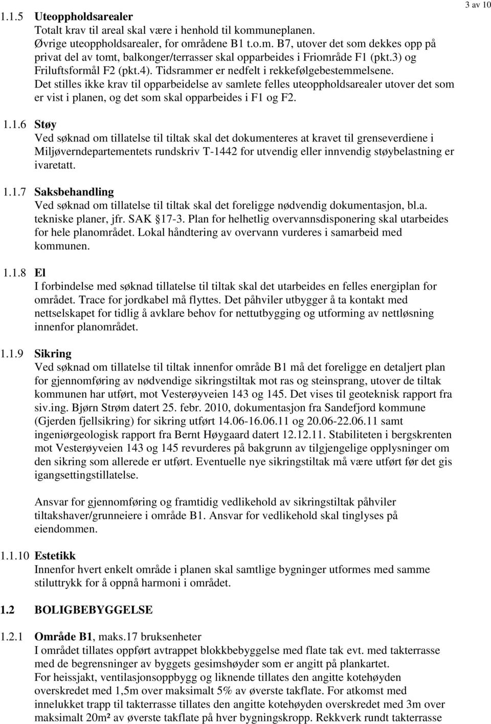 Det stilles ikke krav til opparbeidelse av samlete felles uteoppholdsarealer utover det som er vist i planen, og det som skal opparbeides i F1 