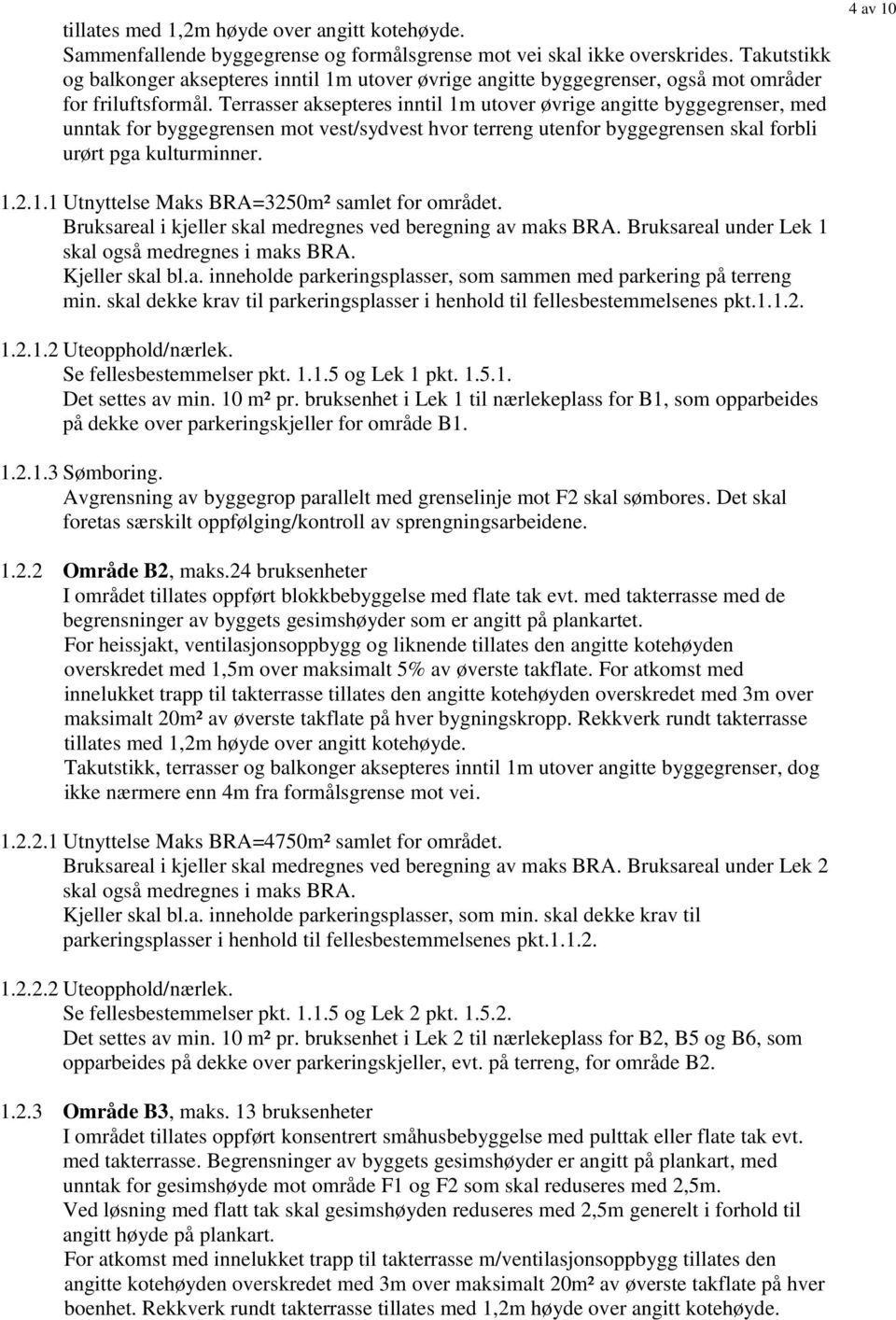 Terrasser aksepteres inntil 1m utover øvrige angitte byggegrenser, med unntak for byggegrensen mot vest/sydvest hvor terreng utenfor byggegrensen skal forbli urørt pga kulturminner. 4 av 10 1.2.1.1 Utnyttelse Maks BRA=3250m² samlet for området.