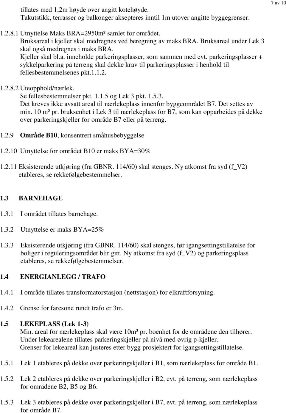 parkeringsplasser + sykkelparkering på terreng skal dekke krav til parkeringsplasser i henhold til fellesbestemmelsenes pkt.1.1.2. 1.2.8.2 Uteopphold/nærlek. Se fellesbestemmelser pkt. 1.1.5 og Lek 3 pkt.