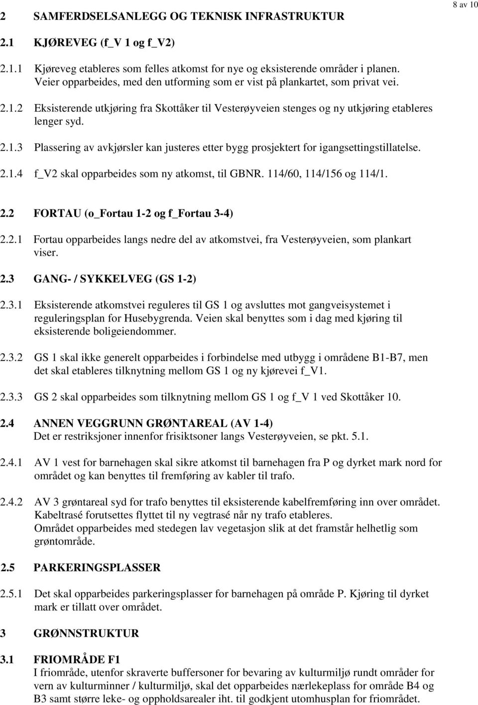 2.1.4 f_v2 skal opparbeides som ny atkomst, til GBNR. 114/60, 114/156 og 114/1. 2.2 FORTAU (o_fortau 1-2 og f_fortau 3-4) 2.2.1 Fortau opparbeides langs nedre del av atkomstvei, fra Vesterøyveien, som plankart viser.