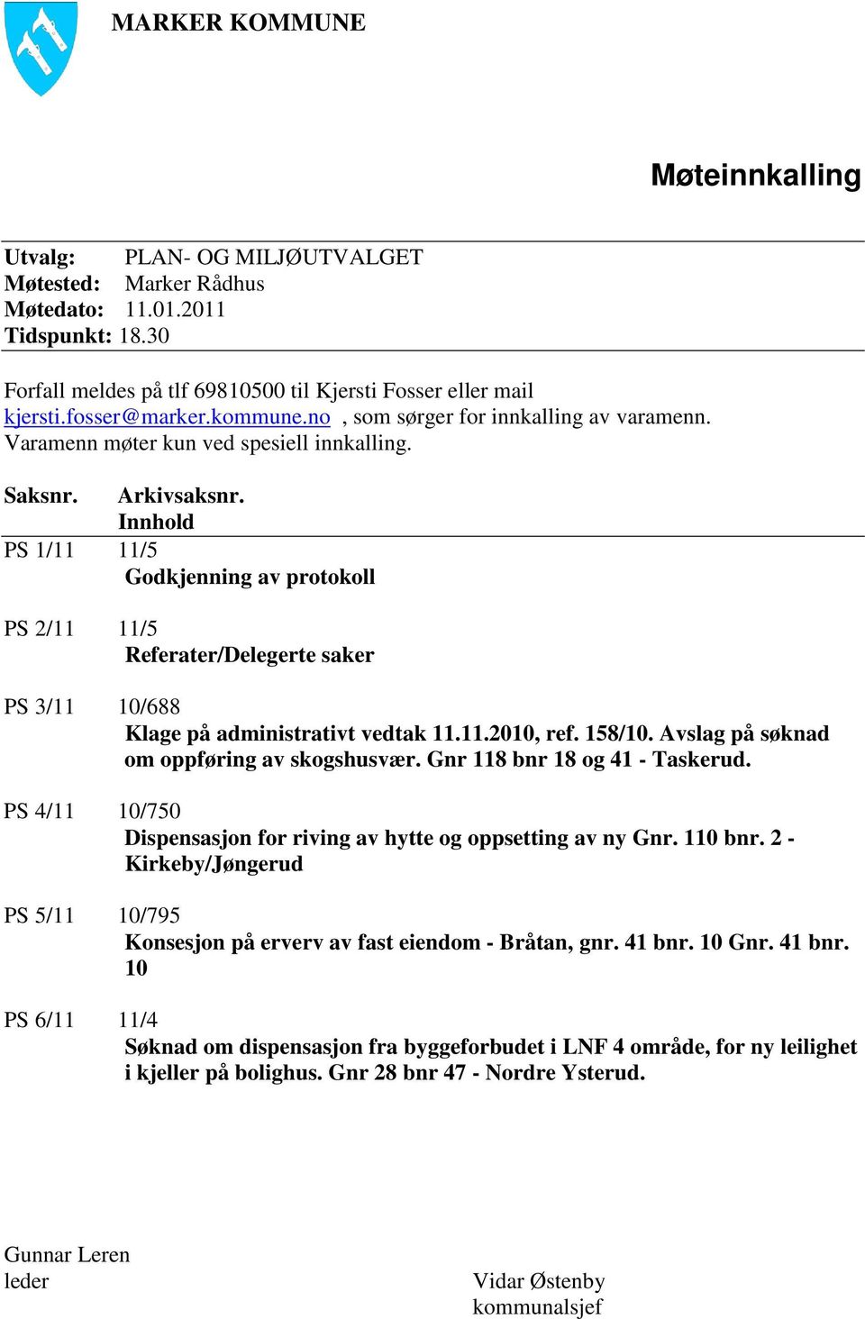 Innhold PS 1/11 11/5 Godkjenning av protokoll PS 2/11 11/5 Referater/Delegerte saker PS 3/11 10/688 Klage på administrativt vedtak 11.11.2010, ref. 158/10.