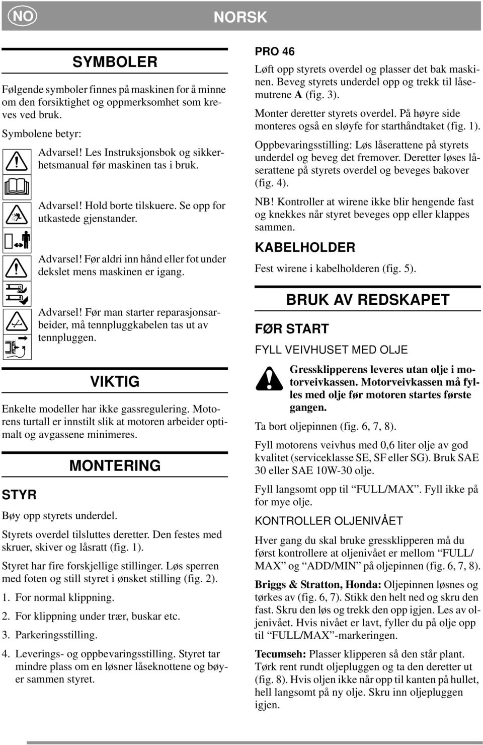 Advarsel! Før man starter reparasjonsarbeider, må tennpluggkabelen tas ut av tennpluggen. VIKTIG Enkelte modeller har ikke gassregulering.