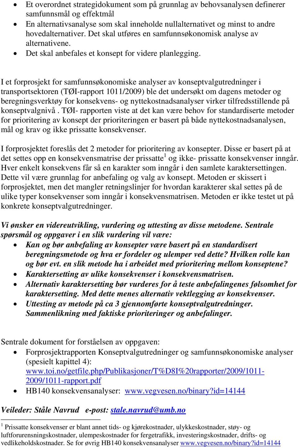 I et forprosjekt for samfunnsøkonomiske analyser av konseptvalgutredninger i transportsektoren (TØI-rapport 1011/2009) ble det undersøkt om dagens metoder og beregningsverktøy for konsekvens- og