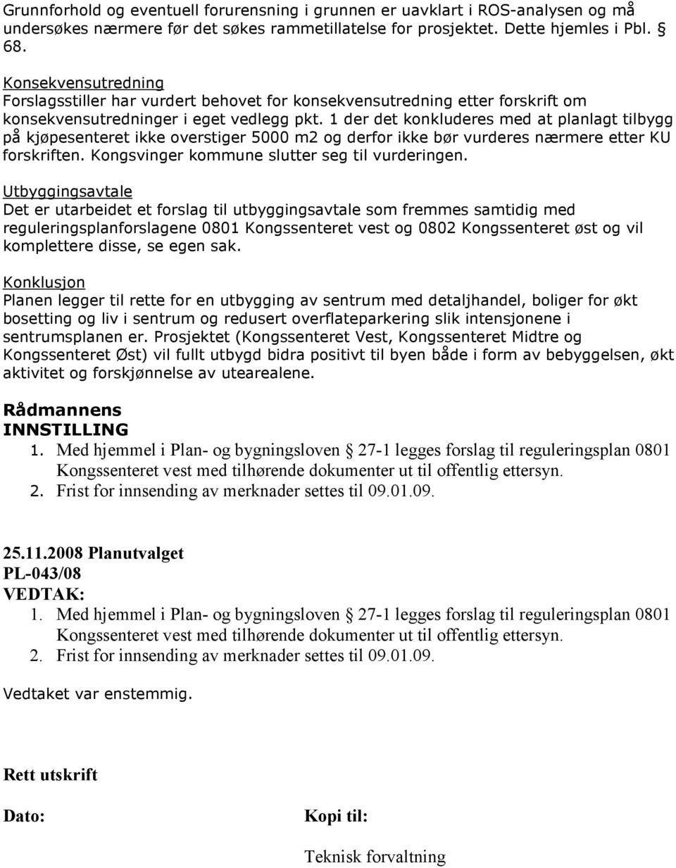 1 der det konkluderes med at planlagt tilbygg på kjøpesenteret ikke overstiger 5000 m2 og derfor ikke bør vurderes nærmere etter KU forskriften. Kongsvinger kommune slutter seg til vurderingen.