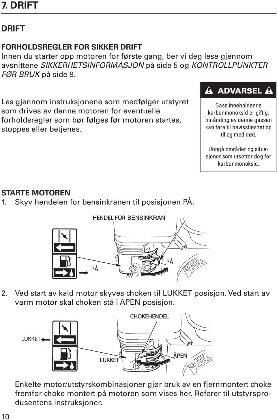 ADVARSEL Gass inneholdende karbonmonoksid er giftig. Innånding av denne gassen kan føre til bevisstløshet og til og med død. Unngå områder og situasjoner som utsetter deg for karbonmonoksid.