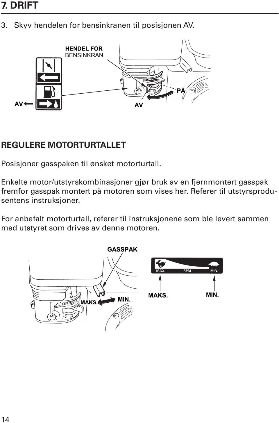 Enkelte motor/utstyrskombinasjoner gjør bruk av en fjernmontert gasspak fremfor gasspak montert på