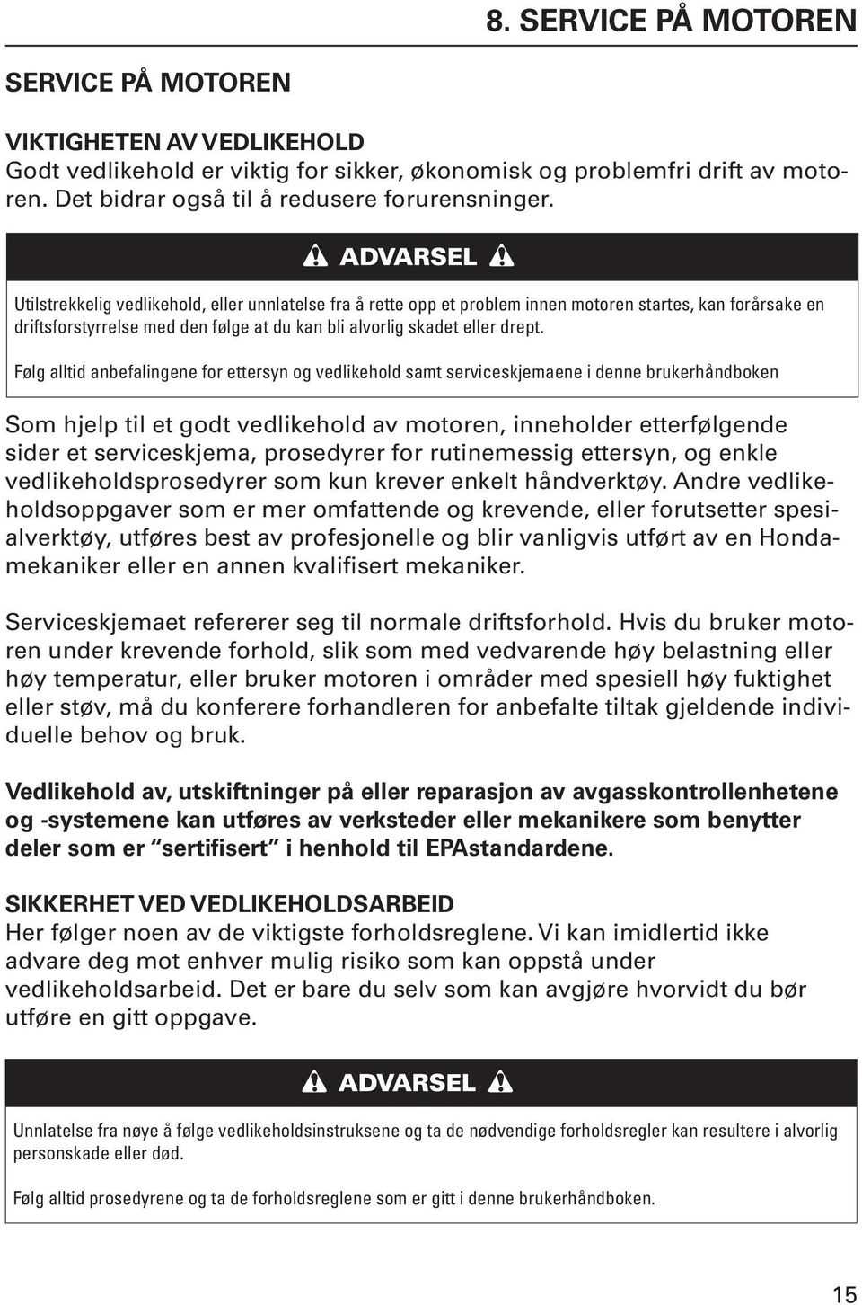 Følg alltid anbefalingene for ettersyn og vedlikehold samt serviceskjemaene i denne brukerhåndboken Som hjelp til et godt vedlikehold av motoren, inneholder etterfølgende sider et serviceskjema,