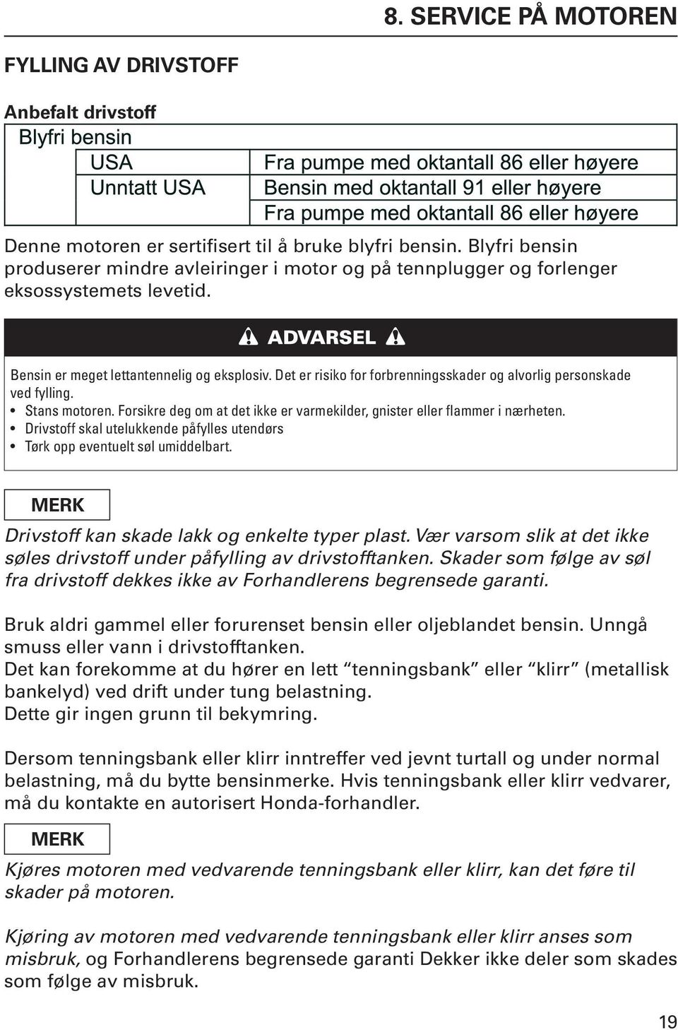 Det er risiko for forbrenningsskader og alvorlig personskade ved fylling. Stans motoren. Forsikre deg om at det ikke er varmekilder, gnister eller flammer i nærheten.