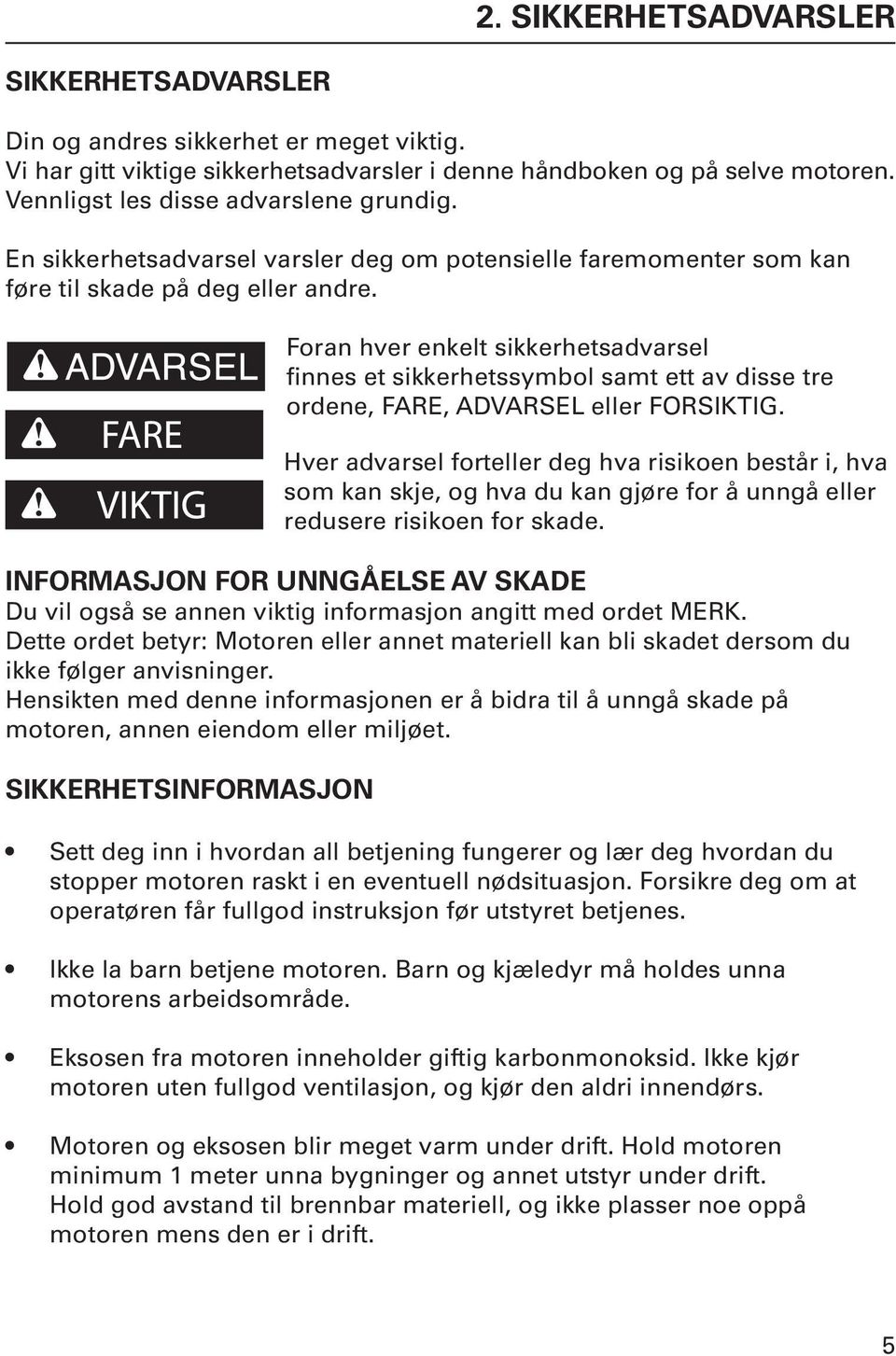 Foran hver enkelt sikkerhetsadvarsel finnes et sikkerhetssymbol samt ett av disse tre ordene, FARE, ADVARSEL eller FORSIKTIG.