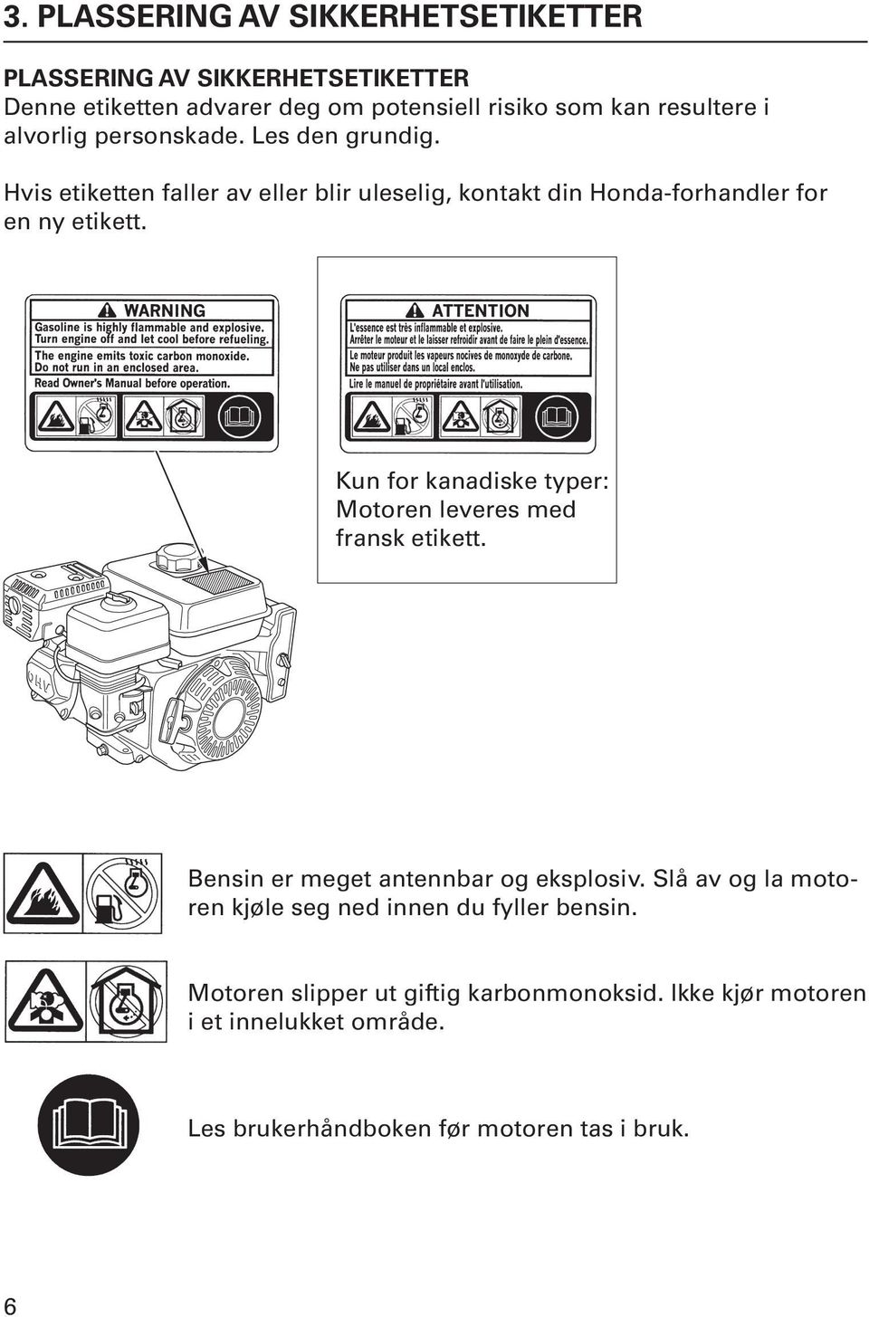 Kun for kanadiske typer: Motoren leveres med fransk etikett. Bensin er meget antennbar og eksplosiv.