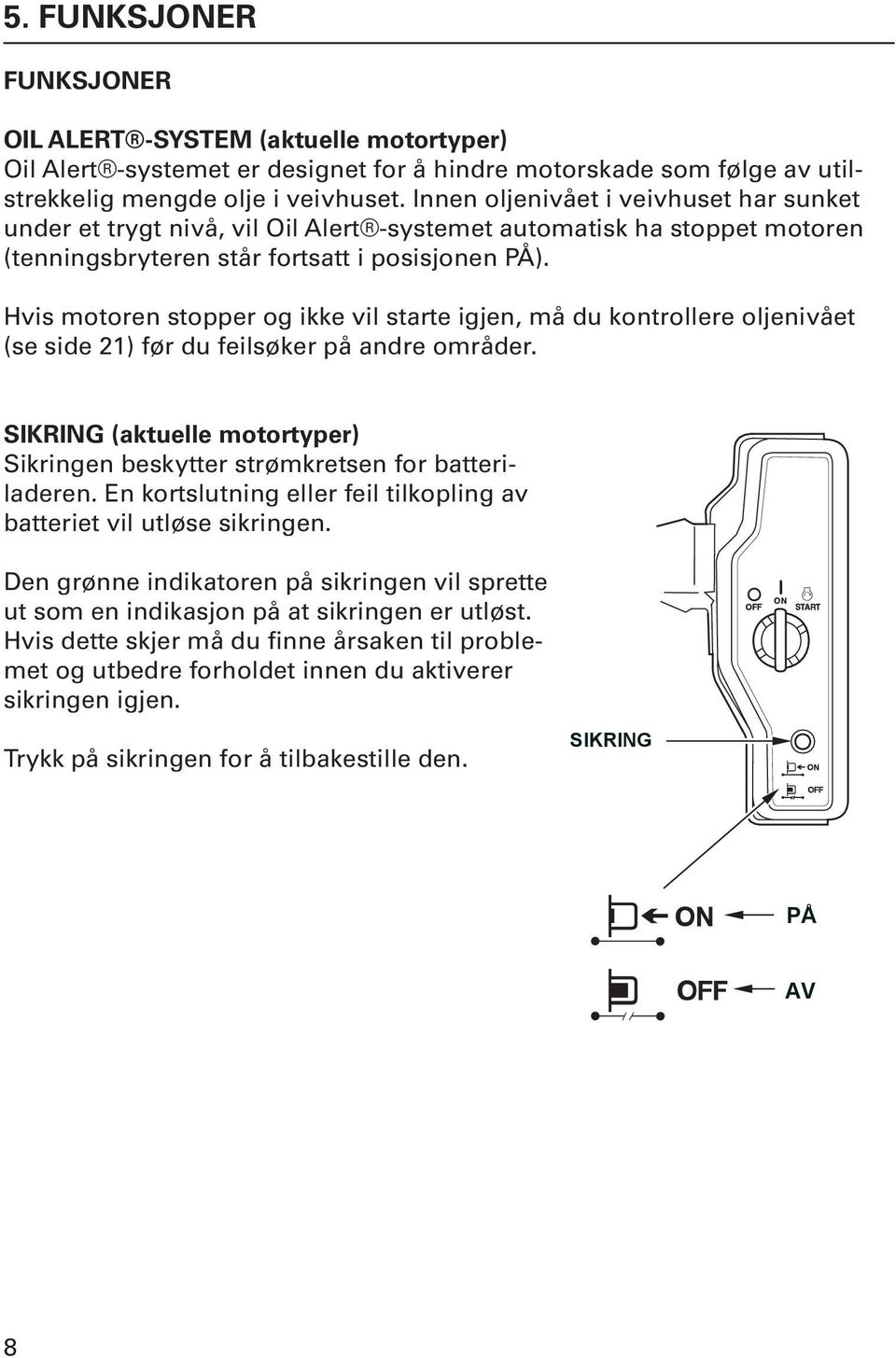 Hvis motoren stopper og ikke vil starte igjen, må du kontrollere oljenivået (se side 21) før du feilsøker på andre områder.