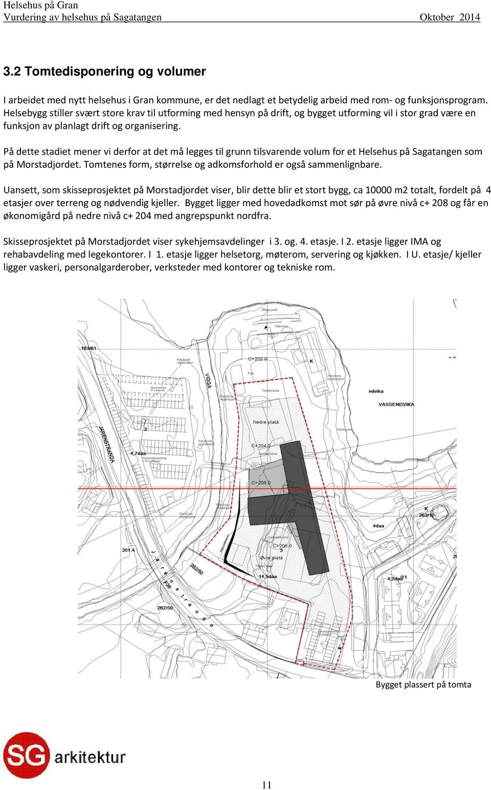 På dette stadiet mener vi derfor at det må legges til grunn tilsvarende volum for et Helsehus på Sagatangen som på Morstadjordet. Tomtenes form, størrelse og adkomsforhold er også sammenlignbare.