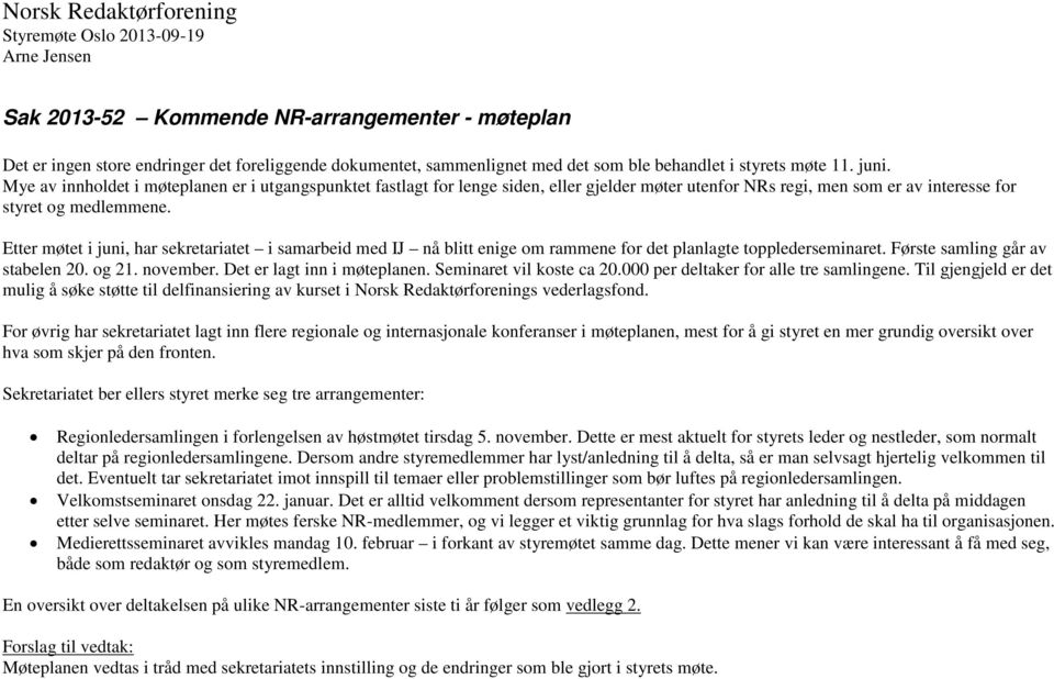 Etter møtet i juni, har sekretariatet i samarbeid med IJ nå blitt enige om rammene for det planlagte topplederseminaret. Første samling går av stabelen 20. og 21. november.